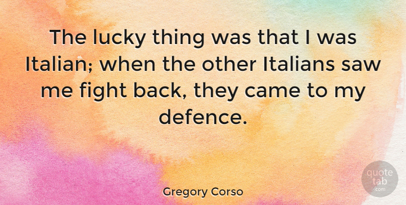 Gregory Corso Quote About Fighting, Italian, Lucky: The Lucky Thing Was That...