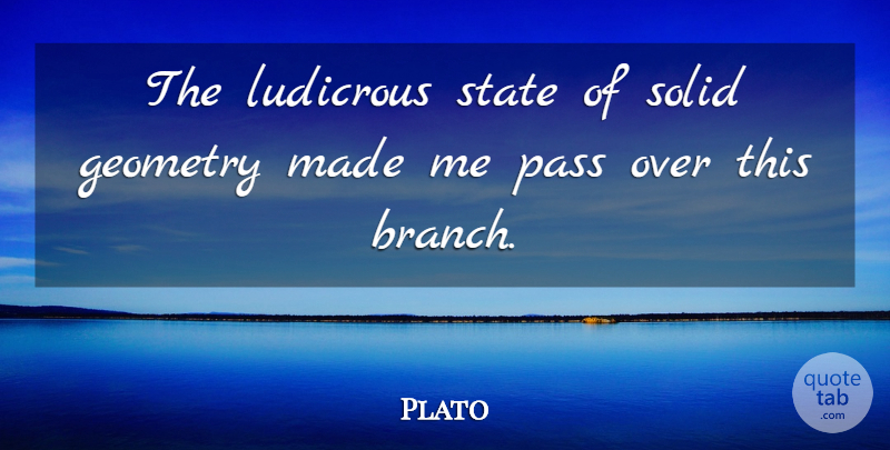 Plato Quote About Plato, Branches, States: The Ludicrous State Of Solid...