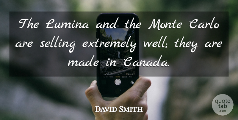 David Smith Quote About Canada, Extremely, Selling: The Lumina And The Monte...