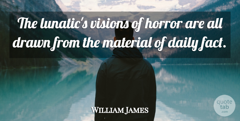 William James Quote About Insanity, Vision, Facts: The Lunatics Visions Of Horror...
