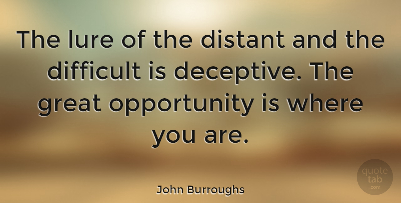 John Burroughs Quote About Inspirational, Humor, Opportunity: The Lure Of The Distant...