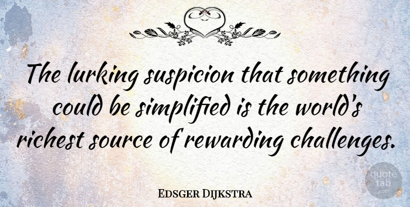 Edsger Dijkstra Quote About Challenges, World, Source: The Lurking Suspicion That Something...