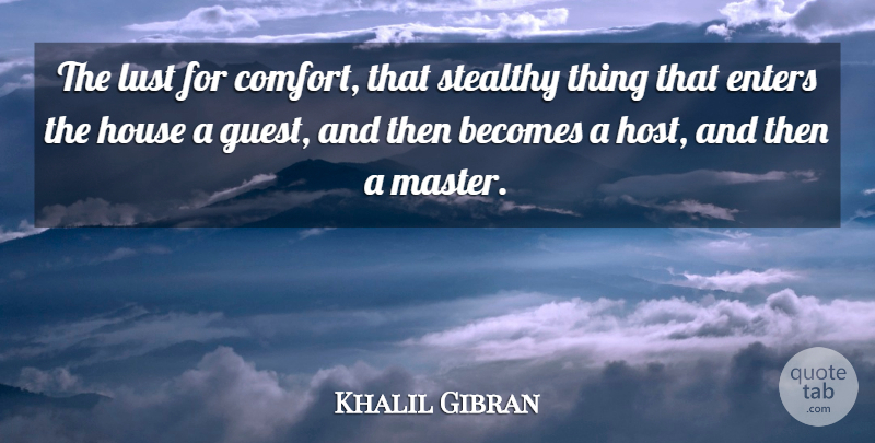 Khalil Gibran Quote About Courage, House, Lust: The Lust For Comfort That...