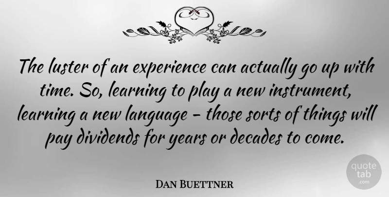 Dan Buettner Quote About Decades, Dividends, Experience, Language, Learning: The Luster Of An Experience...