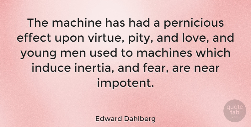 Edward Dahlberg Quote About Love, Men, Machines: The Machine Has Had A...