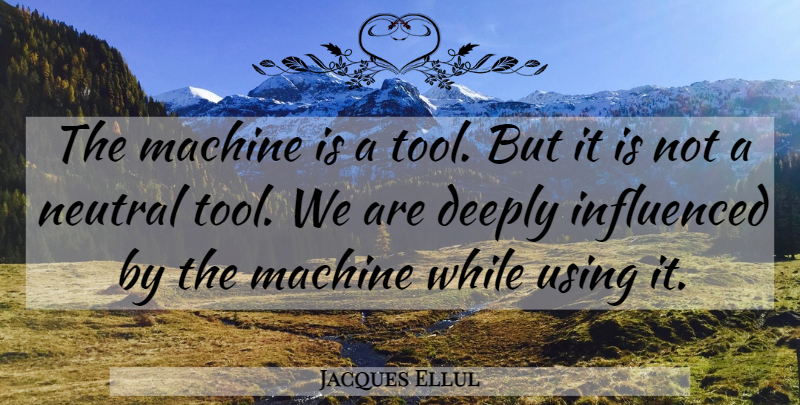 Jacques Ellul Quote About Tools, Machines: The Machine Is A Tool...