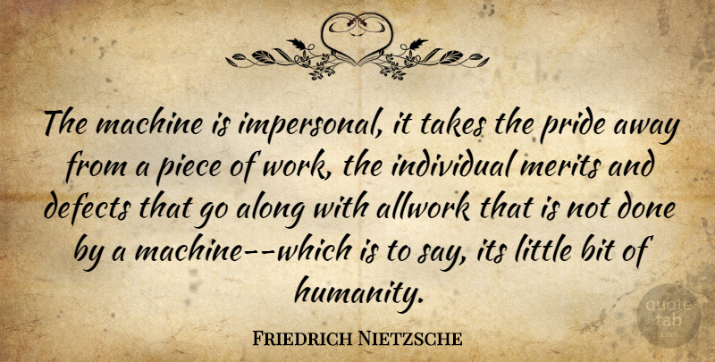 Friedrich Nietzsche Quote About Work, Pride, Humanity: The Machine Is Impersonal It...