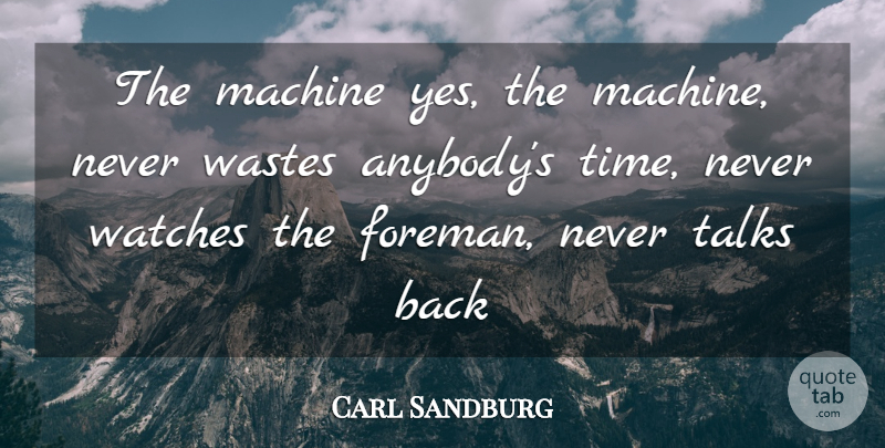 Carl Sandburg Quote About Machine, Talks, Watches: The Machine Yes The Machine...