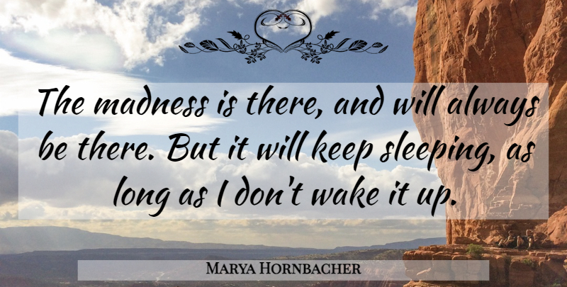 Marya Hornbacher Quote About Sleep, Long, Madness: The Madness Is There And...