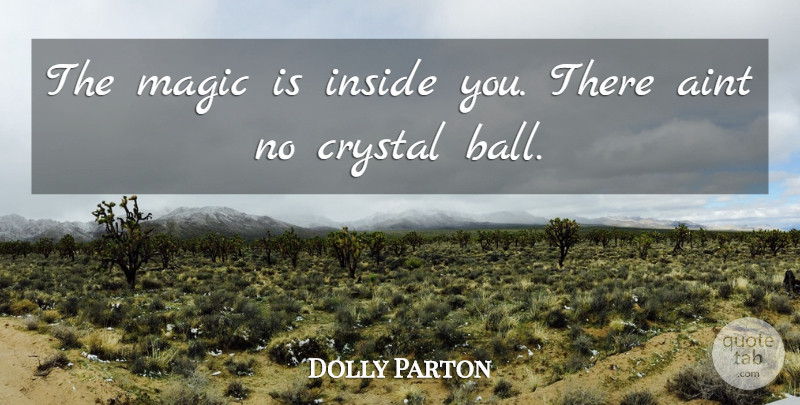 Dolly Parton Quote About Inspirational, Women, Magic: The Magic Is Inside You...