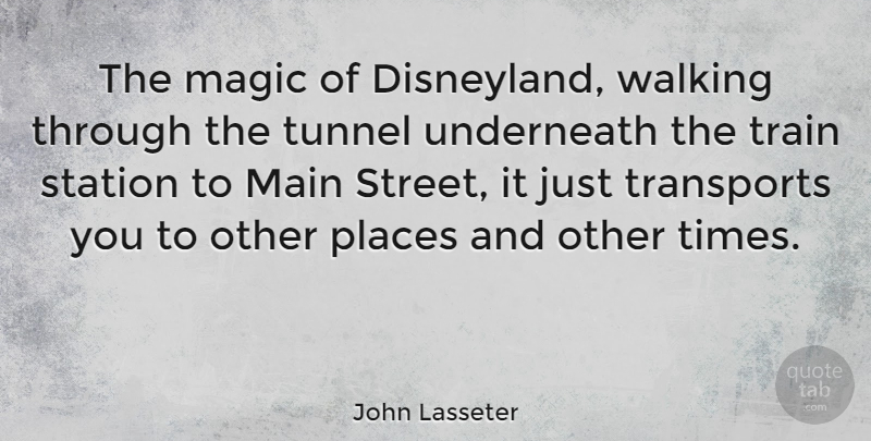 John Lasseter Quote About Magic, Main, Places, Station, Train: The Magic Of Disneyland Walking...