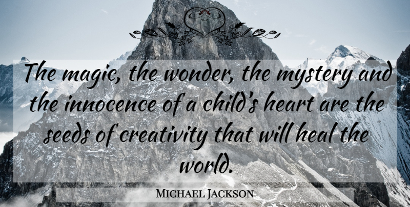 Michael Jackson Quote About Children, Heart, Creativity: The Magic The Wonder The...