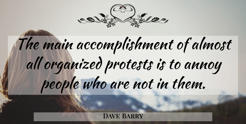 Dave Barry Quote About Accomplishment, People, Annoying: The Main Accomplishment Of Almost...