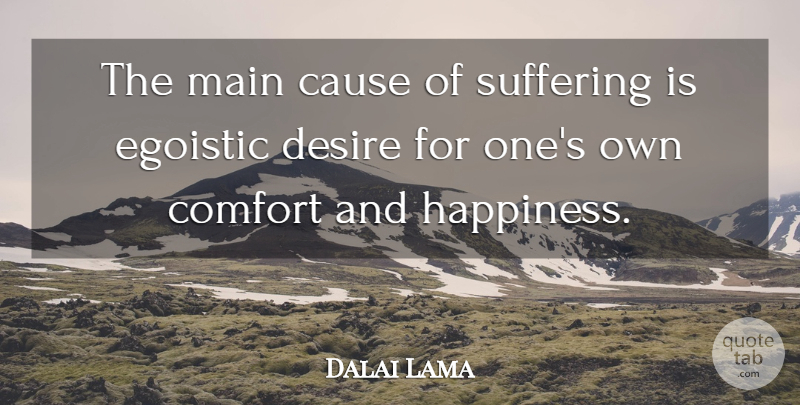 Dalai Lama Quote About Suffering, Desire, Comfort: The Main Cause Of Suffering...