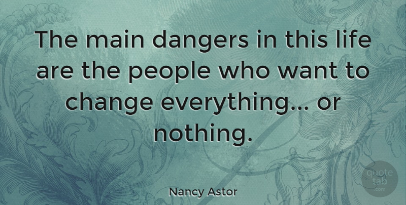 Nancy Astor Quote About Inspirational, Change, Memorable: The Main Dangers In This...