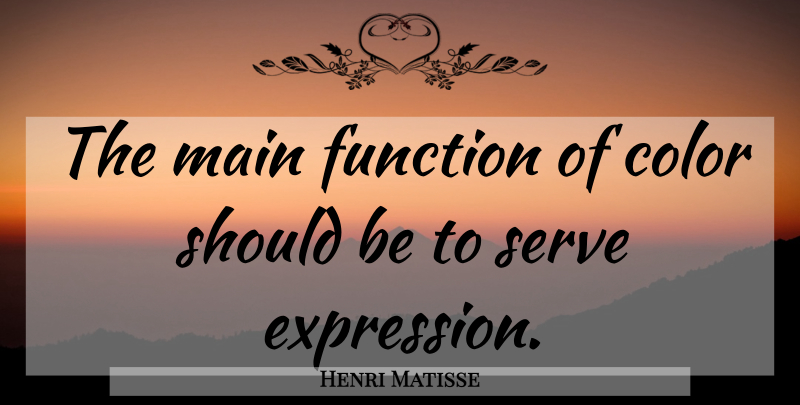 Henri Matisse Quote About Color, Expression, Function: The Main Function Of Color...