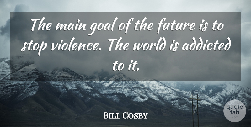 Bill Cosby Quote About Future, Afterlife, Goal: The Main Goal Of The...