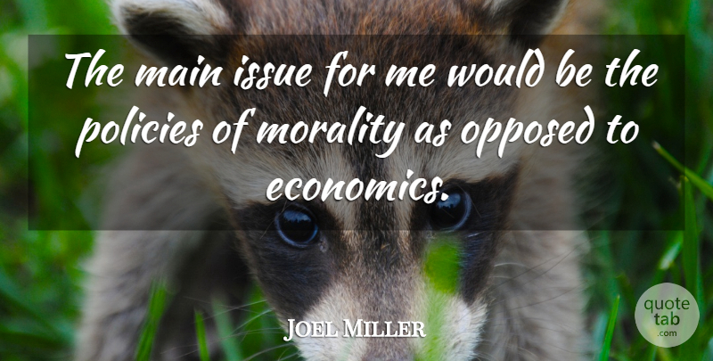Joel Miller Quote About Issue, Main, Morality, Opposed, Policies: The Main Issue For Me...