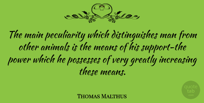 Thomas Malthus Quote About Mean, Men, Animal: The Main Peculiarity Which Distinguishes...