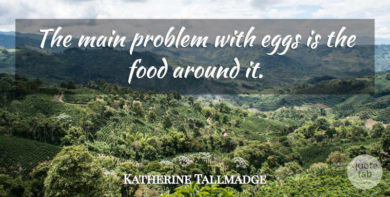 Katherine Tallmadge Quote About Eggs, Food, Main, Problem: The Main Problem With Eggs...