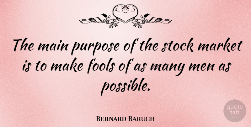 Bernard Baruch Quote About Funny, Humor, Men: The Main Purpose Of The...