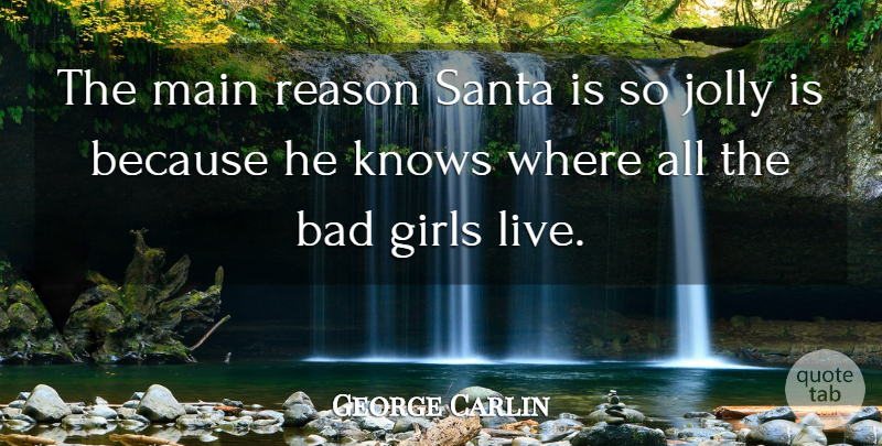 George Carlin Quote About Funny, Christmas, Girl: The Main Reason Santa Is...