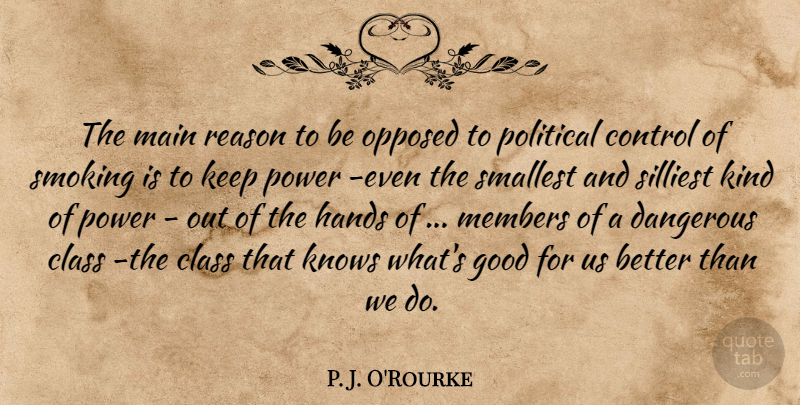 P. J. O'Rourke Quote About Hands, Class, Government: The Main Reason To Be...