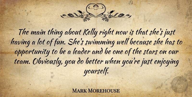 Mark Morehouse Quote About Enjoying, Fun, Kelly, Leader, Main: The Main Thing About Kelly...