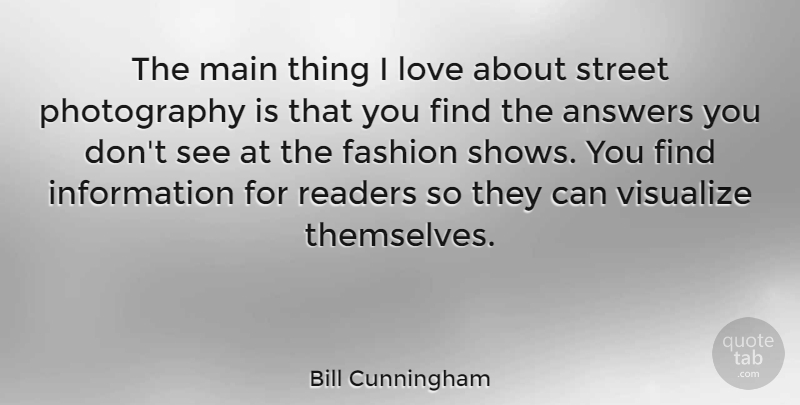 Bill Cunningham Quote About Information, Love, Main, Readers, Street: The Main Thing I Love...