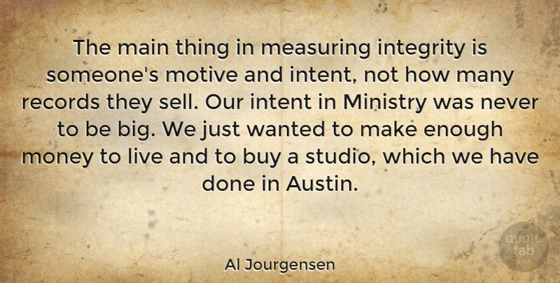 Al Jourgensen Quote About Buy, Intent, Main, Ministry, Money: The Main Thing In Measuring...