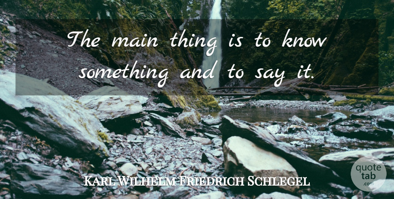 Karl Wilhelm Friedrich Schlegel Quote About Knows: The Main Thing Is To...