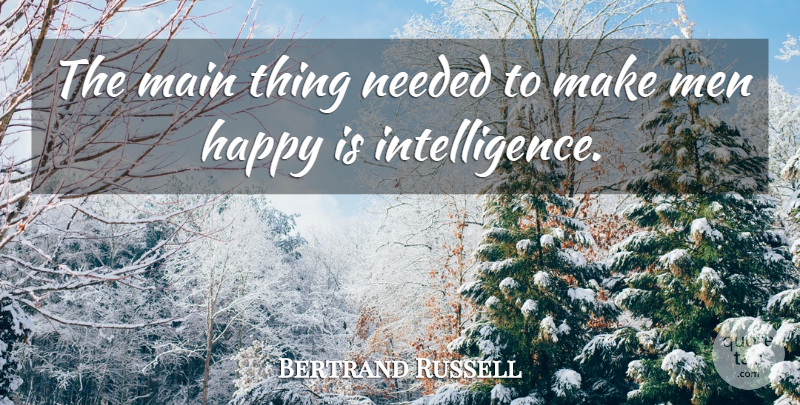 Bertrand Russell Quote About Happiness, Men, Needed: The Main Thing Needed To...