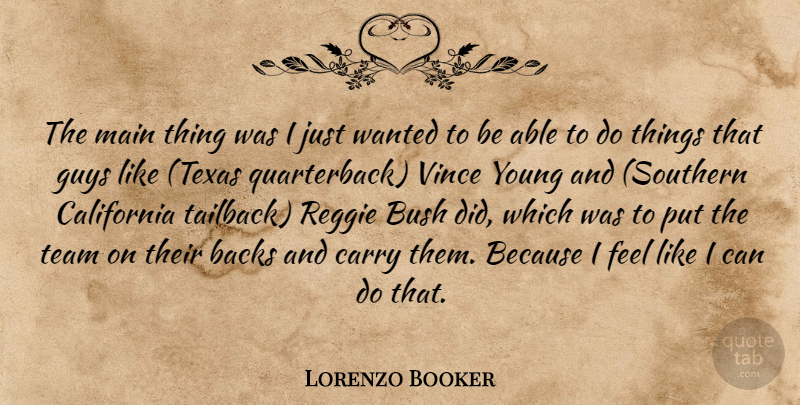 Lorenzo Booker Quote About Backs, Bush, California, Carry, Guys: The Main Thing Was I...