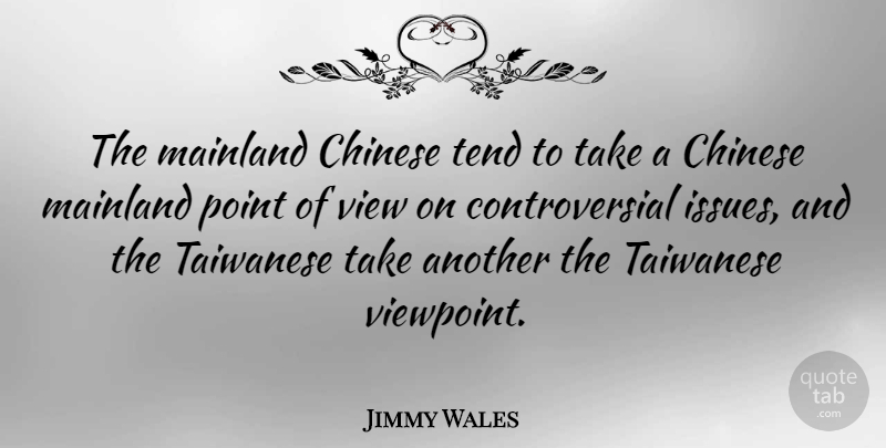 Jimmy Wales Quote About Chinese, Point, Taiwanese, Tend, View: The Mainland Chinese Tend To...