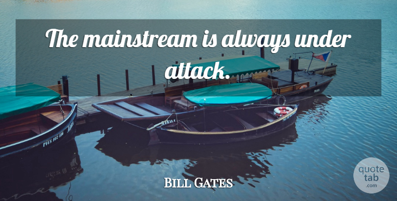 Bill Gates Quote About Mainstream: The Mainstream Is Always Under...