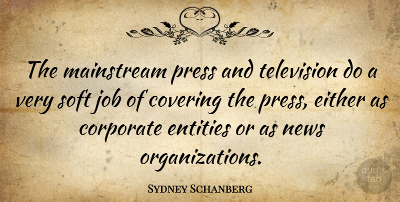 Sydney Schanberg Quote About Jobs, Organization, News: The Mainstream Press And Television...