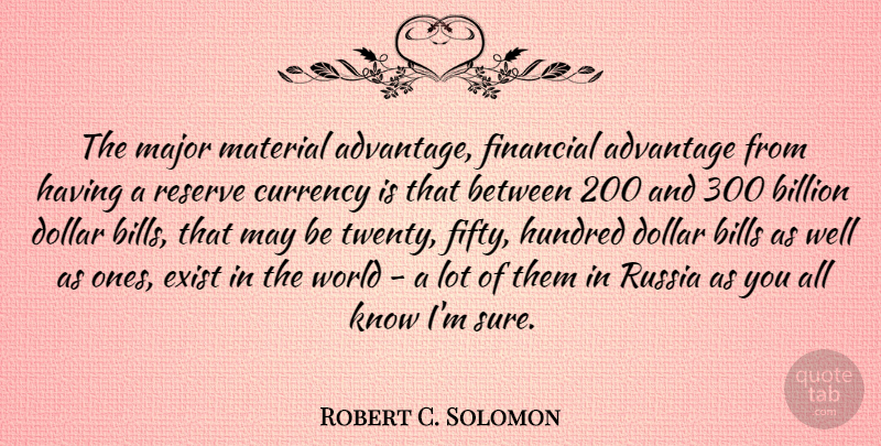 Robert C. Solomon Quote About Russia, Dollar Bills, Dollars: The Major Material Advantage Financial...