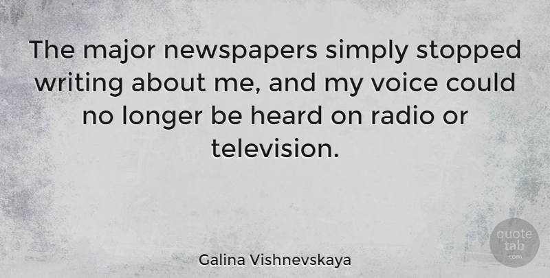 Galina Vishnevskaya Quote About Writing, Voice, Television: The Major Newspapers Simply Stopped...