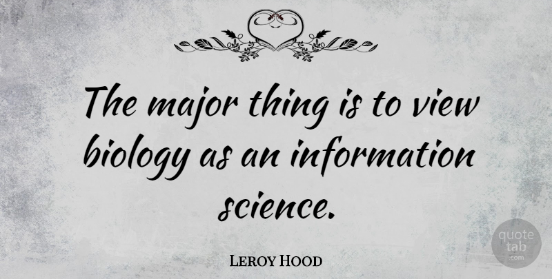 Leroy Hood Quote About Views, Information, Biology: The Major Thing Is To...