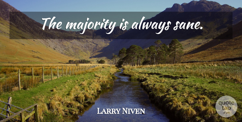 Larry Niven Quote About Majority, Sane: The Majority Is Always Sane...