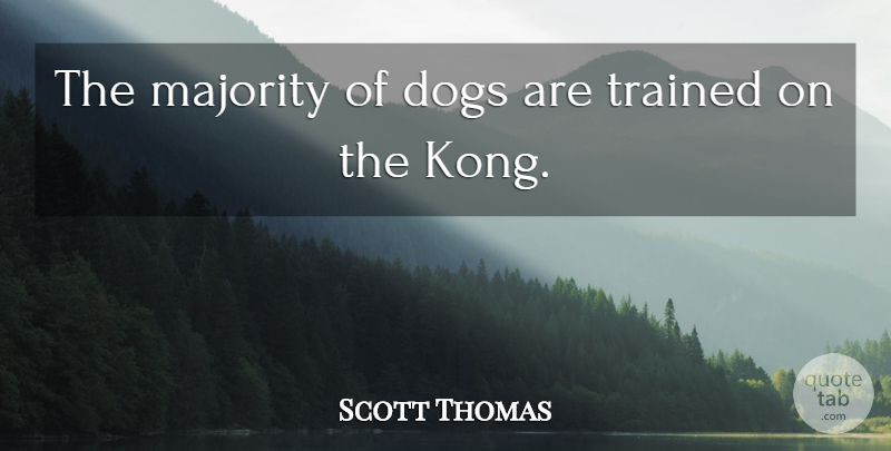 Scott Thomas Quote About Dogs, Majority, Trained: The Majority Of Dogs Are...