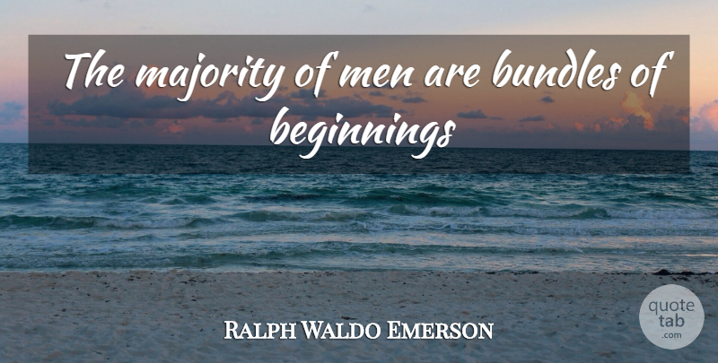 Ralph Waldo Emerson Quote About Beginnings, Majority, Men: The Majority Of Men Are...