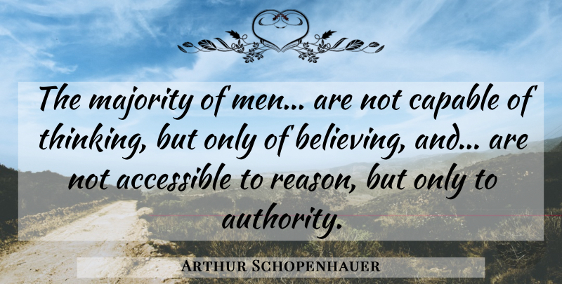 Arthur Schopenhauer Quote About Believe, Men, Thinking: The Majority Of Men Are...