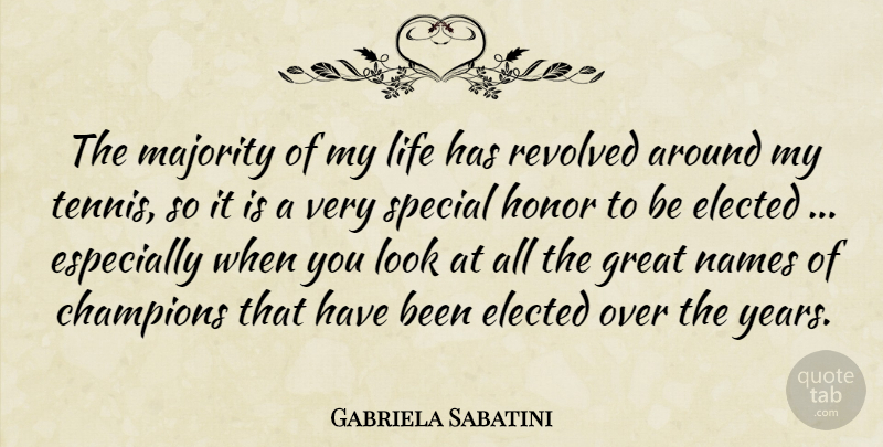 Gabriela Sabatini Quote About Champions, Elected, Great, Honor, Life: The Majority Of My Life...