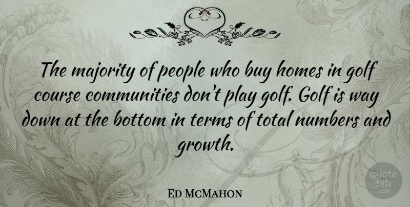Ed McMahon Quote About Bottom, Buy, Course, Golf, Homes: The Majority Of People Who...
