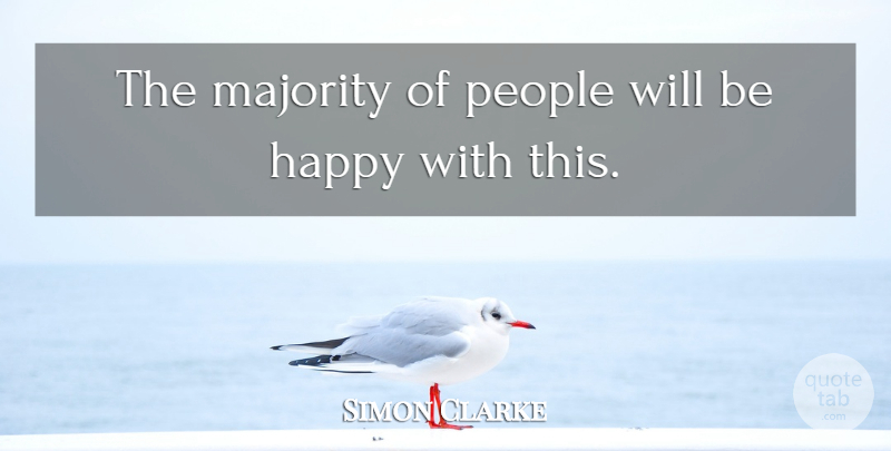 Simon Clarke Quote About Happy, Majority, People: The Majority Of People Will...