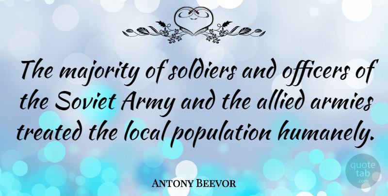 Antony Beevor Quote About Allied, Armies, Local, Majority, Officers: The Majority Of Soldiers And...