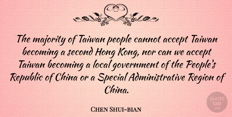 Chen Shui-bian Quote About Accept, Becoming, Cannot, China, Government: The Majority Of Taiwan People...