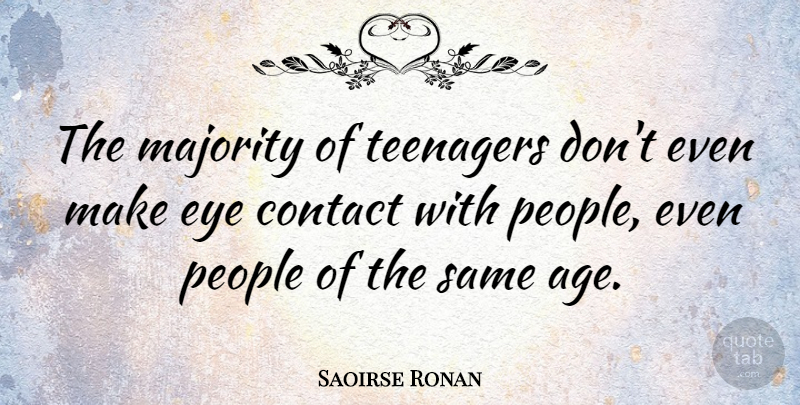 Saoirse Ronan Quote About Teenager, Eye, People: The Majority Of Teenagers Dont...