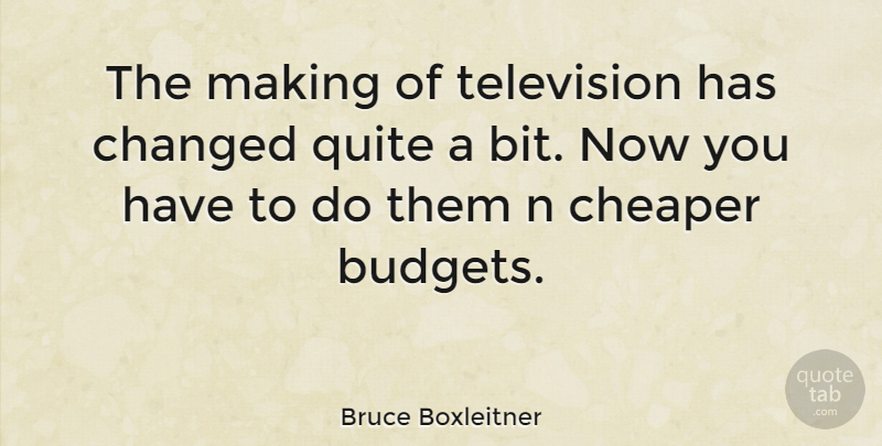 Bruce Boxleitner Quote About Style, Television, Changed: The Making Of Television Has...